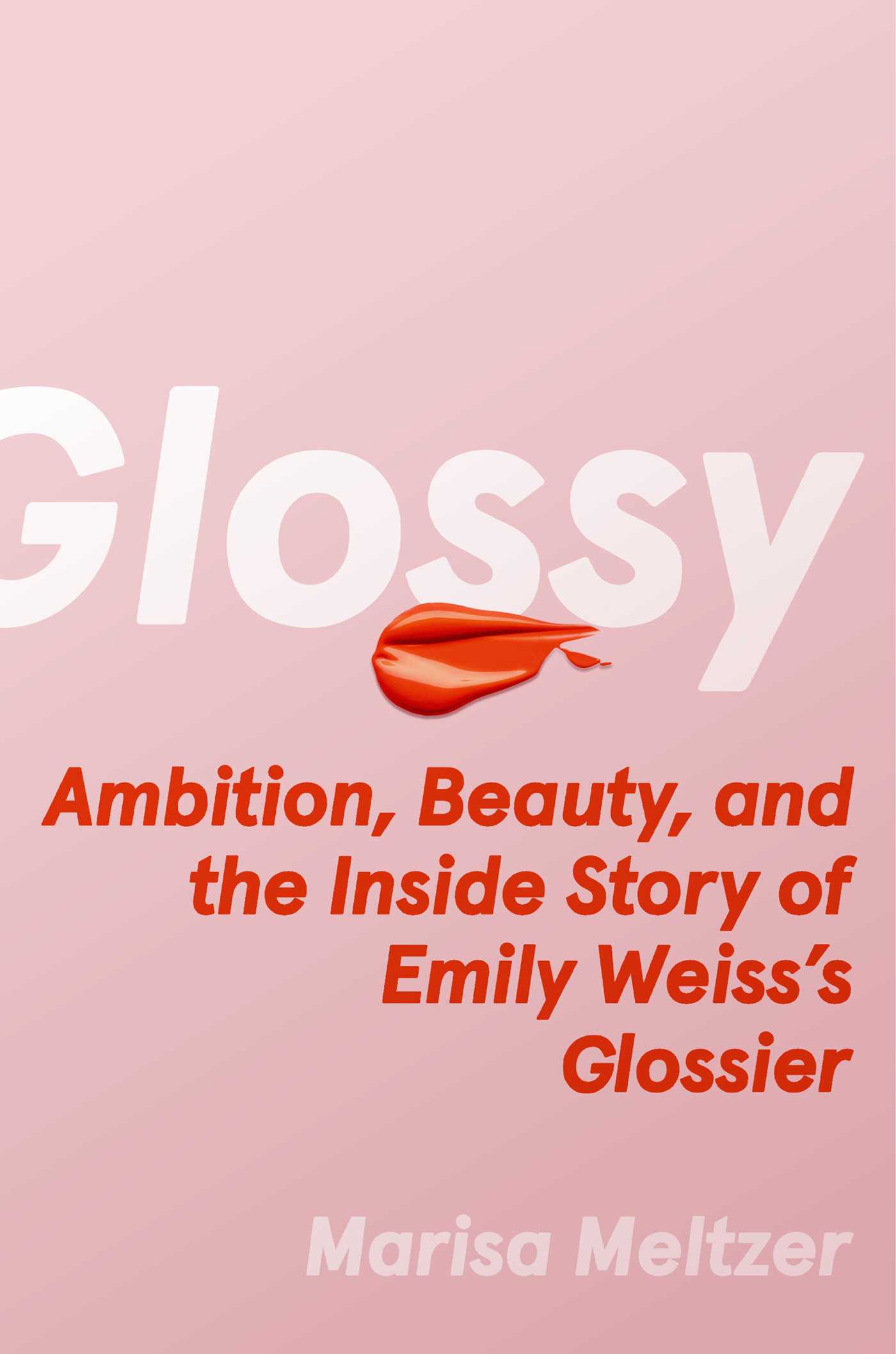 Glossy : Ambition, Beauty, and the Inside Story of Emily Weiss's Glossier | Meltzer, Marisa