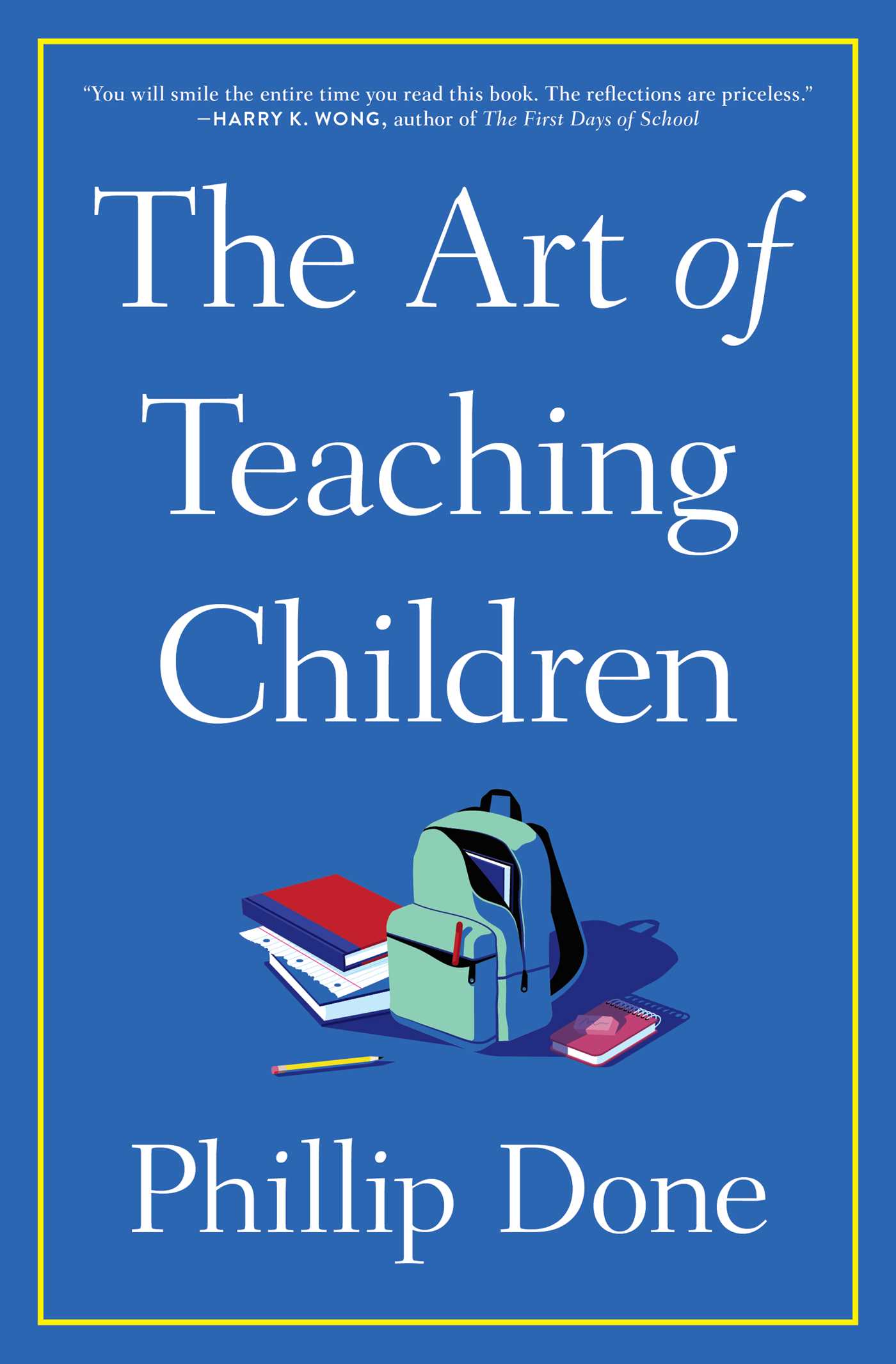 The Art of Teaching Children : All I Learned from a Lifetime in the Classroom | Done, Phillip