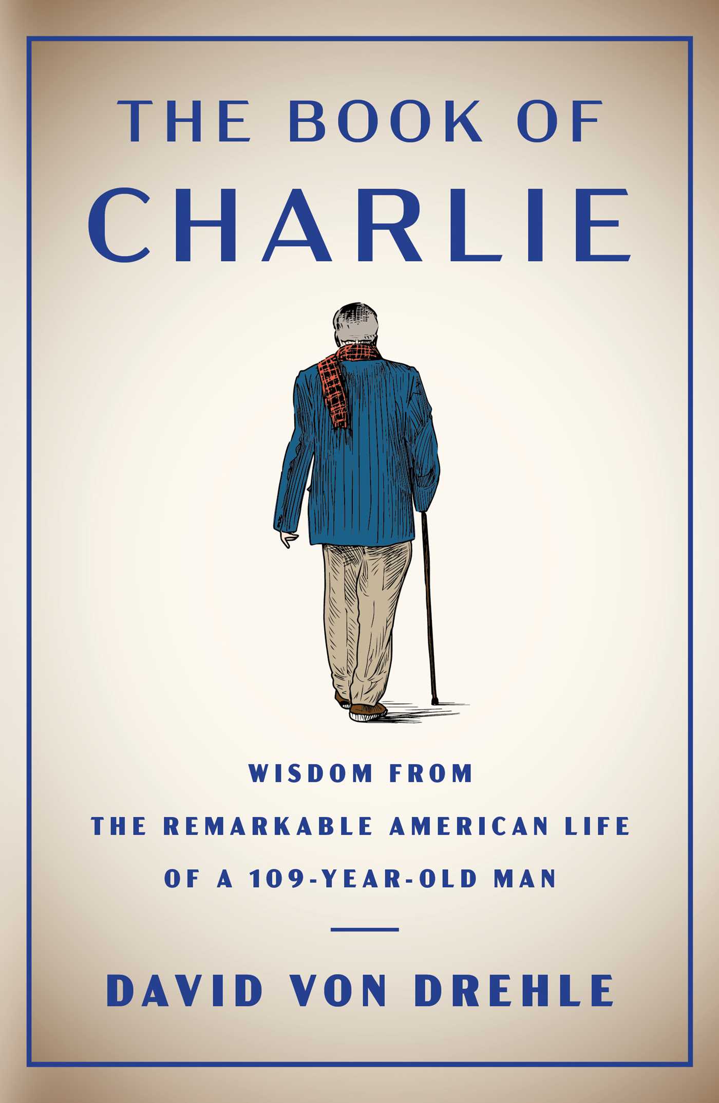 The Book of Charlie : Wisdom from the Remarkable American Life of a 109-Year-Old Man | Von Drehle, David
