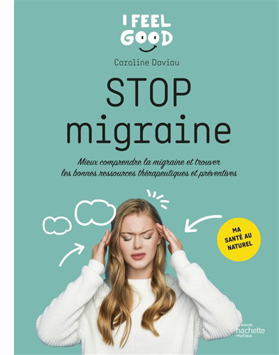 Stop migraine : mieux comprendre la migraine et trouver les bonnes ressources thérapeutiques et préventives : ma santé au naturel | Daviau, Caroline