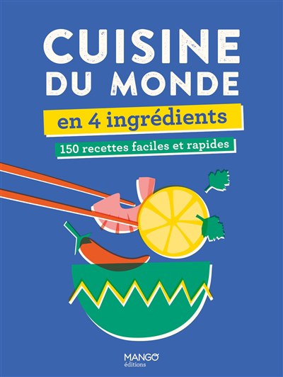 Cuisine du monde en 4 ingrédients : 150 recettes faciles et rapides | 