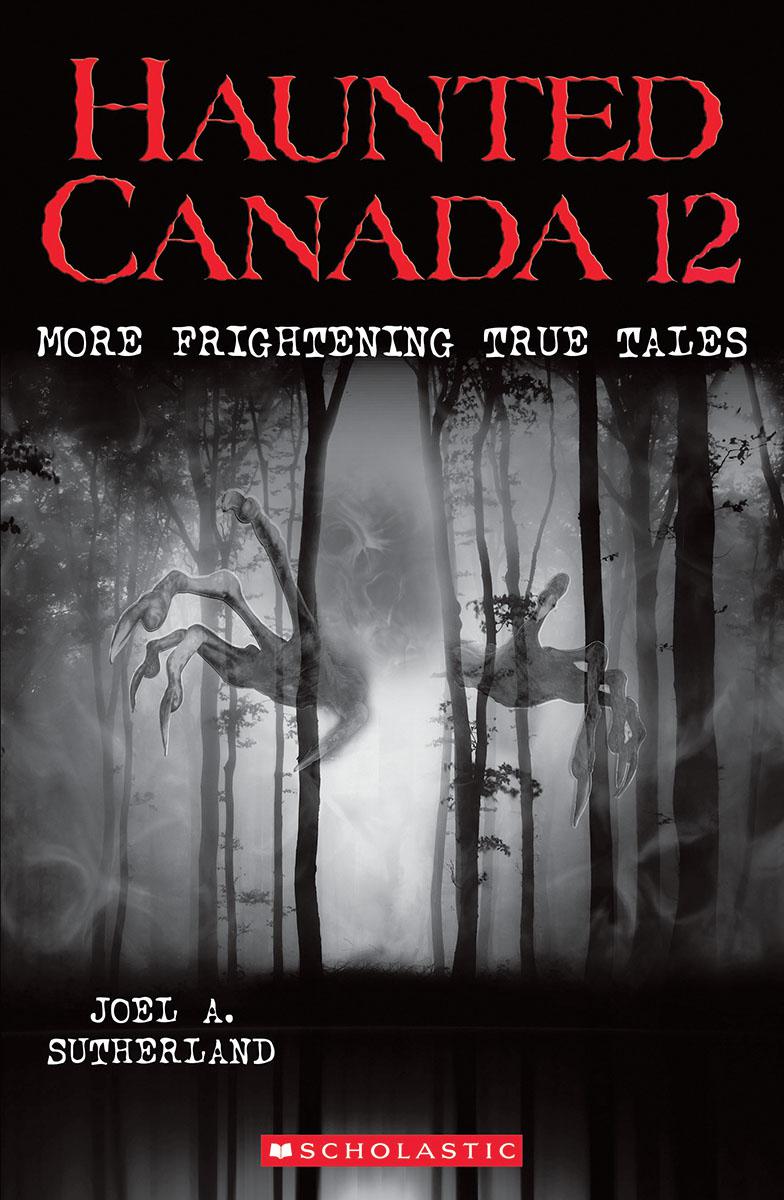 Haunted Canada 12 : More Frightening True Tales | Sutherland, Joel A.