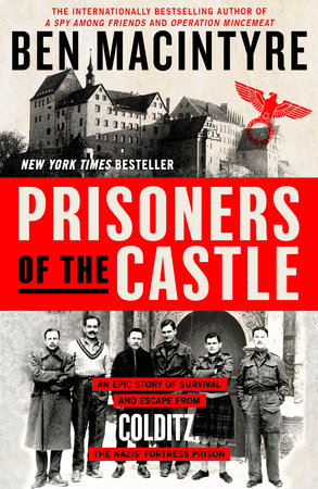 Prisoners of the Castle : An Epic Story of Survival and Escape from Colditz, the Nazis' Fortress Prison | Macintyre, Ben