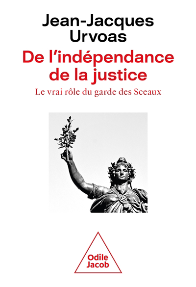 De l'indépendance de la justice : le vrai rôle du garde des Sceaux | Urvoas, Jean-Jacques