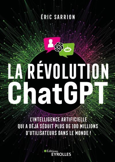 révolution ChatGPT : l'intelligence artificielle qui a déjà séduit plus de 100 millions d'utilisateurs dans le monde ! (La) | Sarrion, Eric