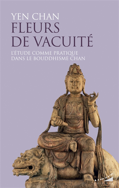 Fleurs de vacuité : l'étude comme pratique dans le bouddhisme chan | Yen Chan