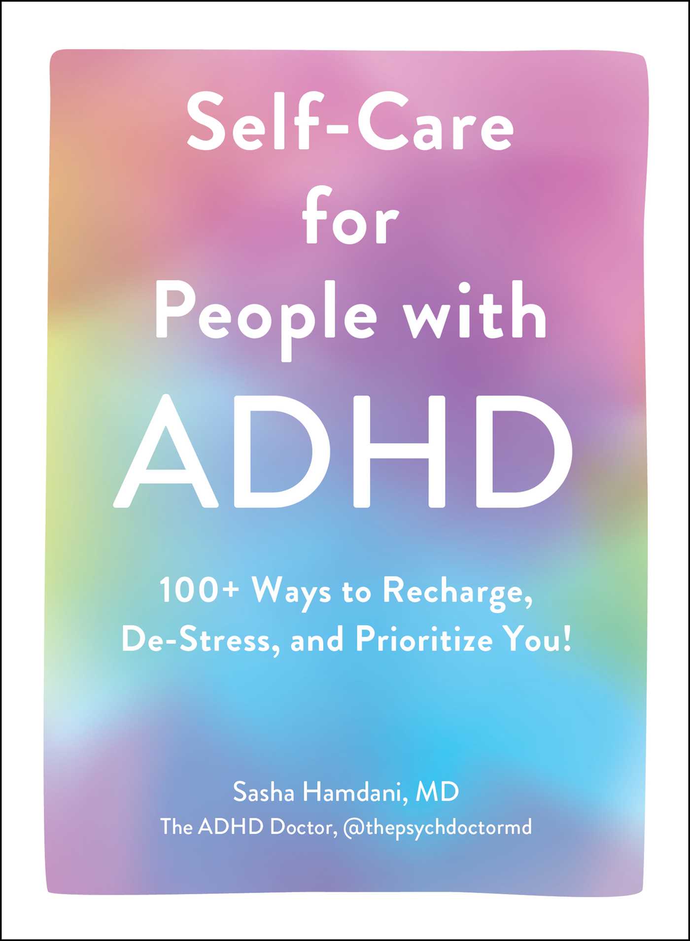 Self-Care for People with ADHD : 100+ Ways to Recharge, De-Stress, and Prioritize You! | Hamdani, Sasha