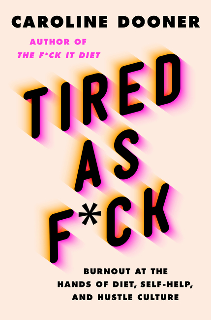 Tired as F*ck : Burnout at the Hands of Diet, Self-Help, and Hustle Culture | Dooner, Caroline