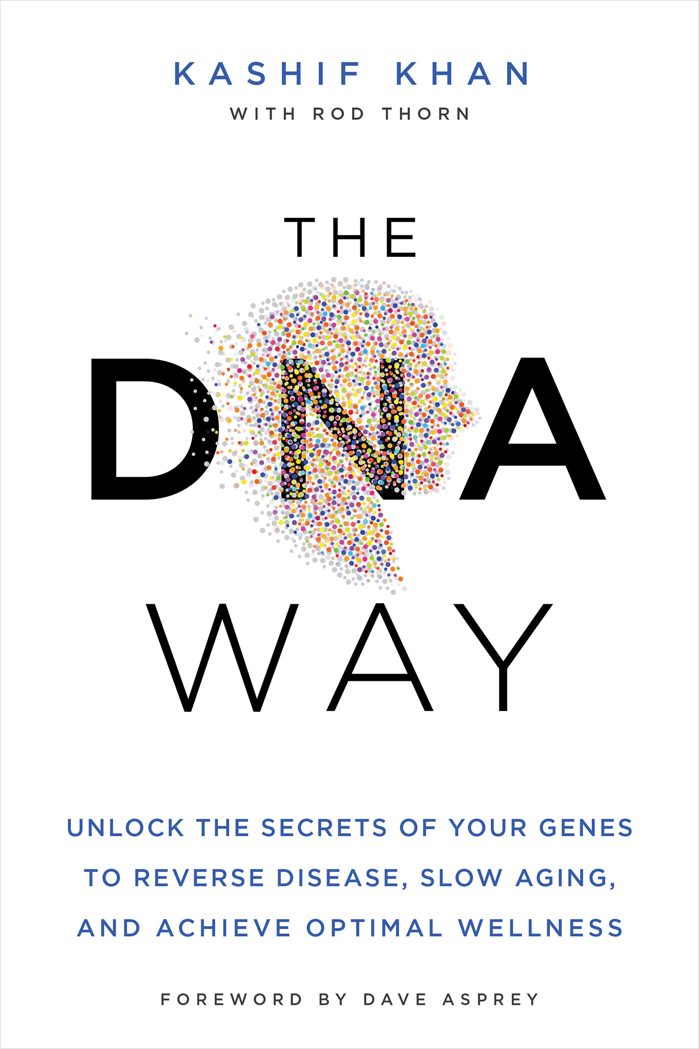 The DNA Way : Unlock the Secrets of Your Genes to Reverse Disease, Slow Aging, and Achieve Optimal Wellness | Khan, Kashif
