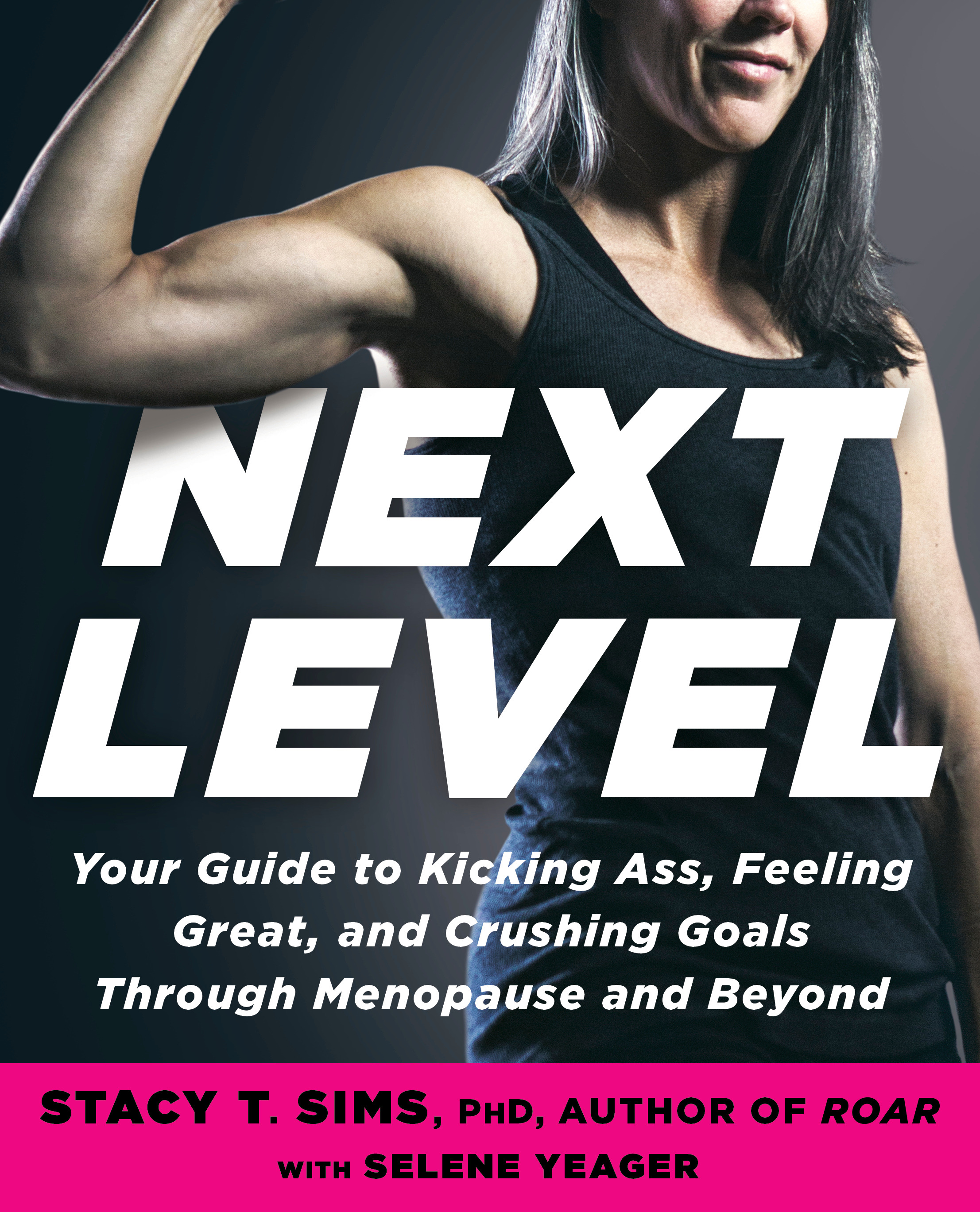 Next Level : Your Guide to Kicking Ass, Feeling Great, and Crushing Goals Through Menopause and Beyond | Sims, Stacy T.
