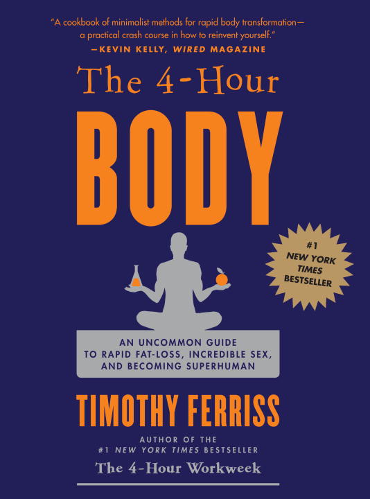 The 4-Hour Body : An Uncommon Guide to Rapid Fat-Loss, Incredible Sex, and Becoming Superhuman | Ferriss, Timothy