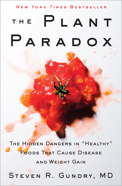The Plant Paradox : The Hidden Dangers in "Healthy" Foods That Cause Disease and Weight Gain | Gundry, MD, Steven R.