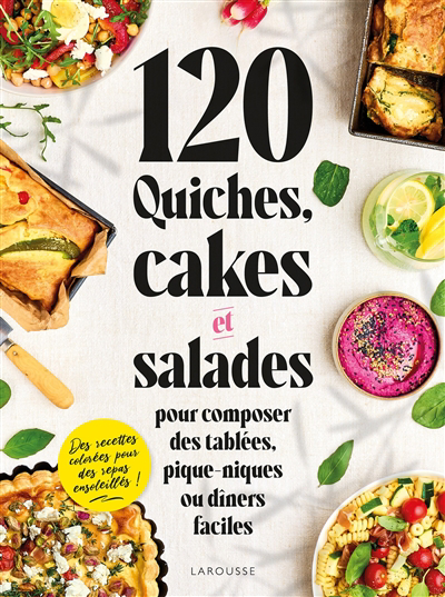 120 quiches, cakes et salades : pour composer des tablées, pique-niques ou dîners faciles | 