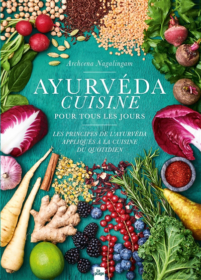 Ayurvéda cuisine pour tous les jours : les principes de l'ayurvéda appliqués à la cuisine du quotidien | Nagalingam, Archcena
