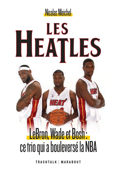 Heatles : LeBron, Wade et Bosh : ce trio qui a bouleversé la NBA (Les) | Meichel, Nicolas