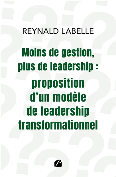 Moins de gestion, plus de leadership : proposition d'un modèle de leadership transformationnel | Labelle, Reynald