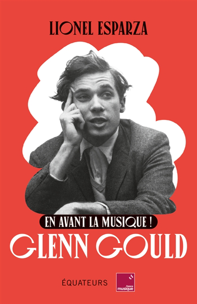 Glenn Gould : en avant la musique ! | Esparza, Lionel