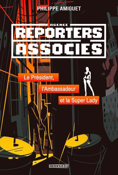 Agence reporters associés - président, l'ambassadeur et la super lady (Le) | Amiguet, Philippe