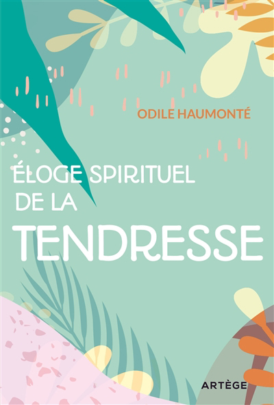 Eloge spirituel de la tendresse | Haumonté, Odile