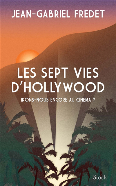 sept vies d'Hollywood : irons-nous encore au cinéma ? (Les) | Fredet, Jean-Gabriel