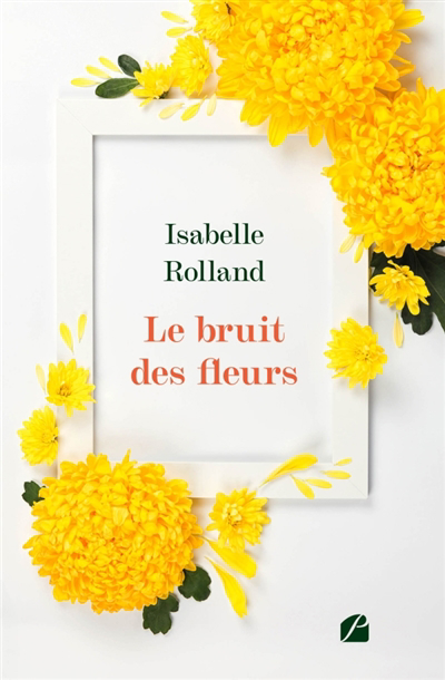 bruit des fleurs (Le) | Rolland, Isabelle