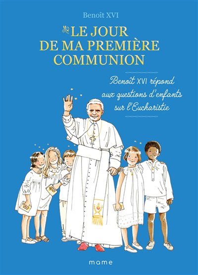 jour de ma première communion : Benoît XVI répond aux questions d'enfants sur l'eucharistie (Le) | Benoît