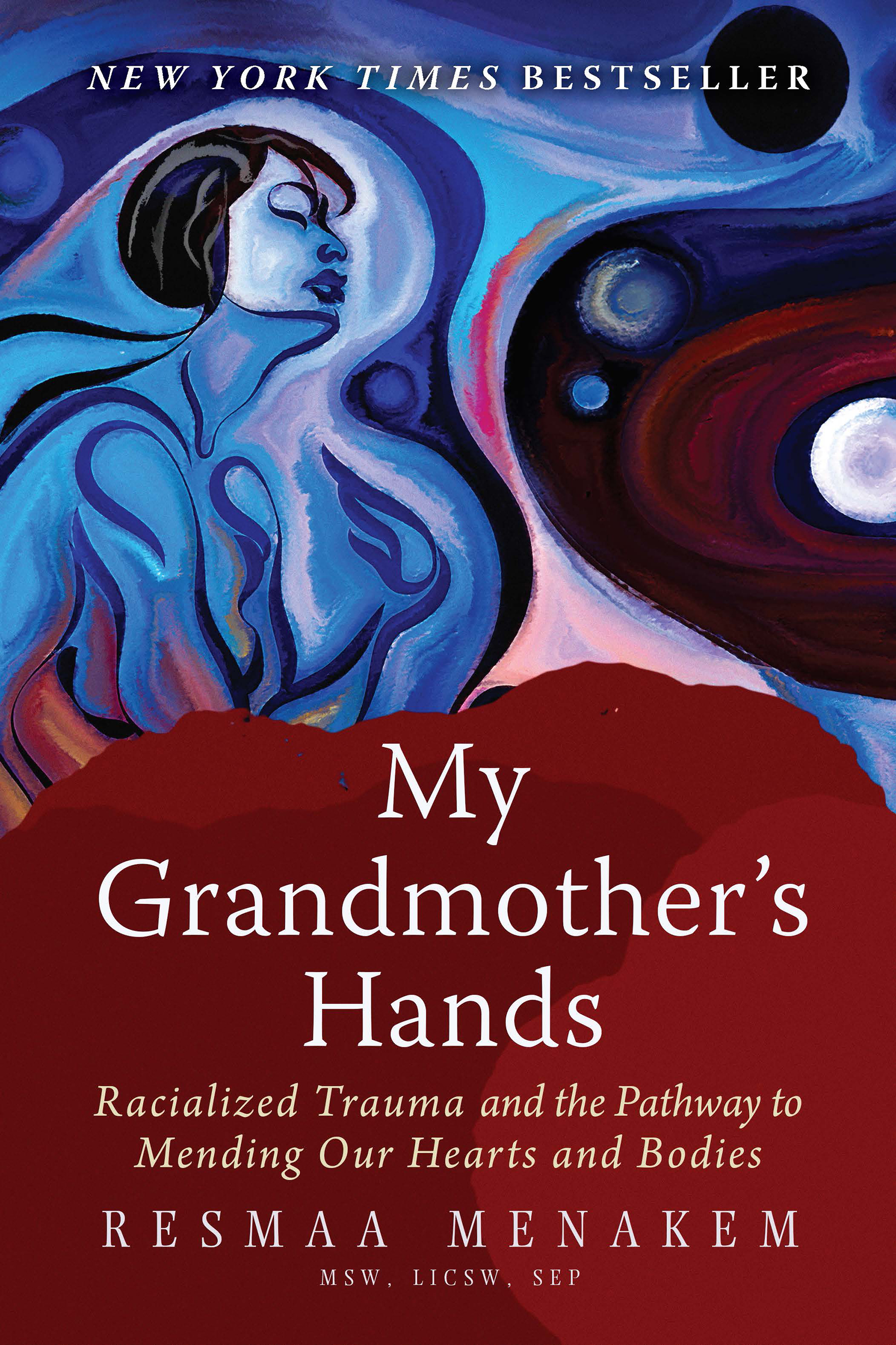My Grandmother's Hands : Racialized Trauma and the Pathway to Mending Our Hearts and Bodies | Menakem, Resmaa