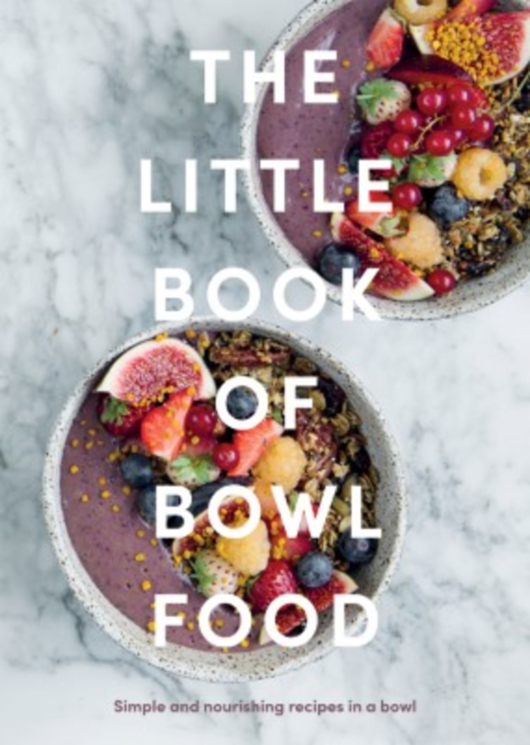 The Little Book of Bowl Food : Simple and Nourishing Recipes in a Bowl | 