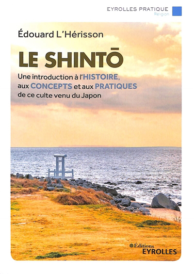 shinto : une introduction à l'histoire, aux concepts et aux pratiques de ce culte venu du Japon (Le) | L'Hérisson, Edouard