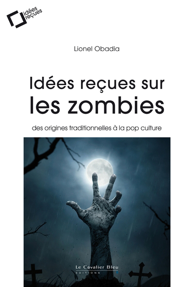 Idées reçues sur les zombies : des origines traditionnelles à la pop culture | Obadia, Lionel