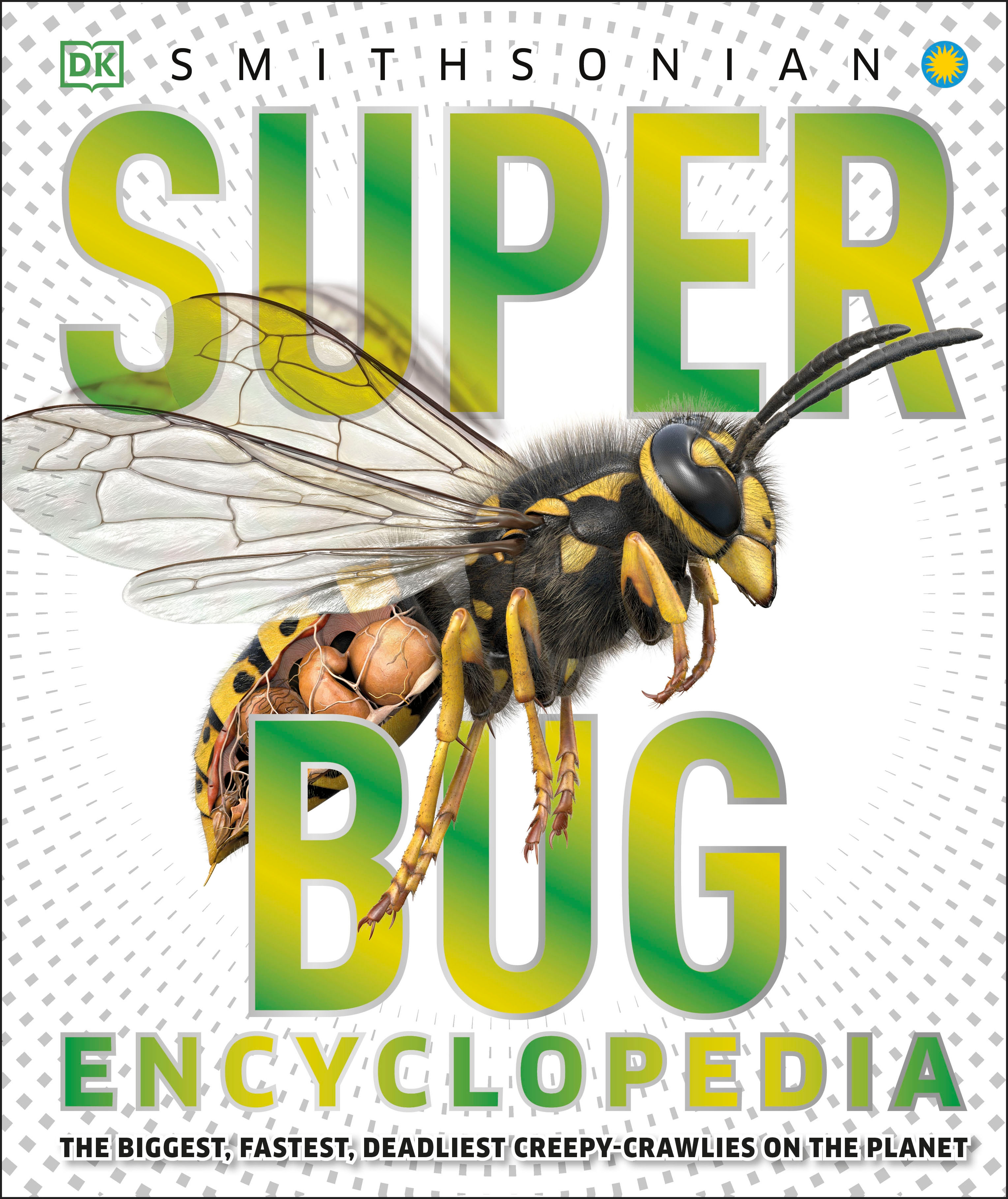 Super Bug Encyclopedia : The Biggest, Fastest, Deadliest Creepy-Crawlers on the Planet | 