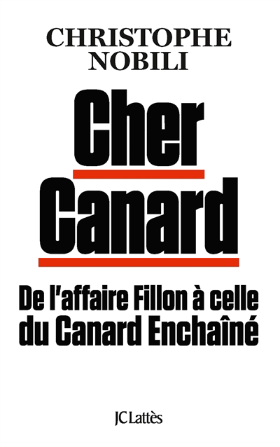 Cher Canard : de l'affaire Fillon à celle du Canard enchaîné | Nobili, Christophe
