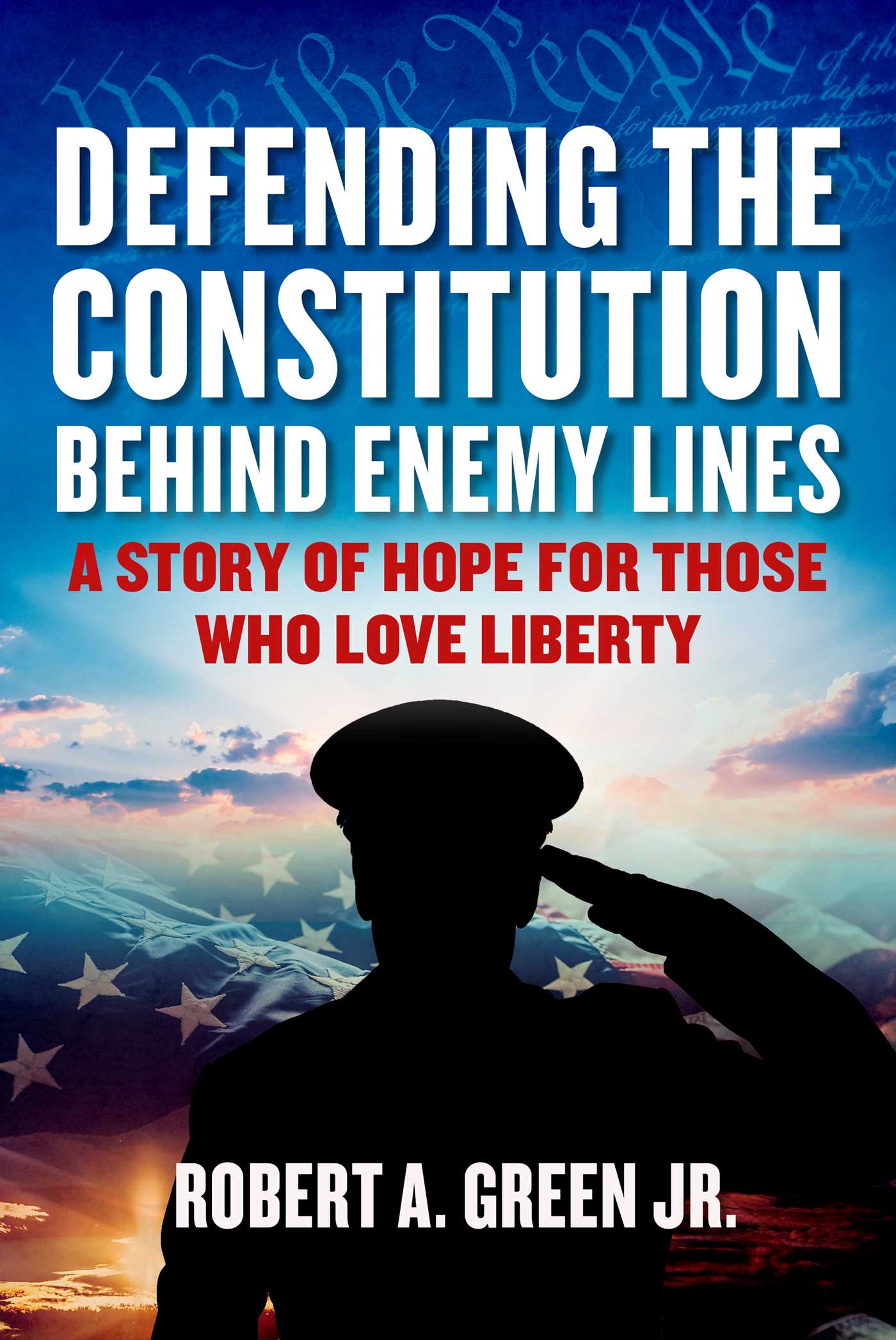 Defending the Constitution behind Enemy Lines : A Story of Hope for Those Who Love Liberty | Green, Robert A.