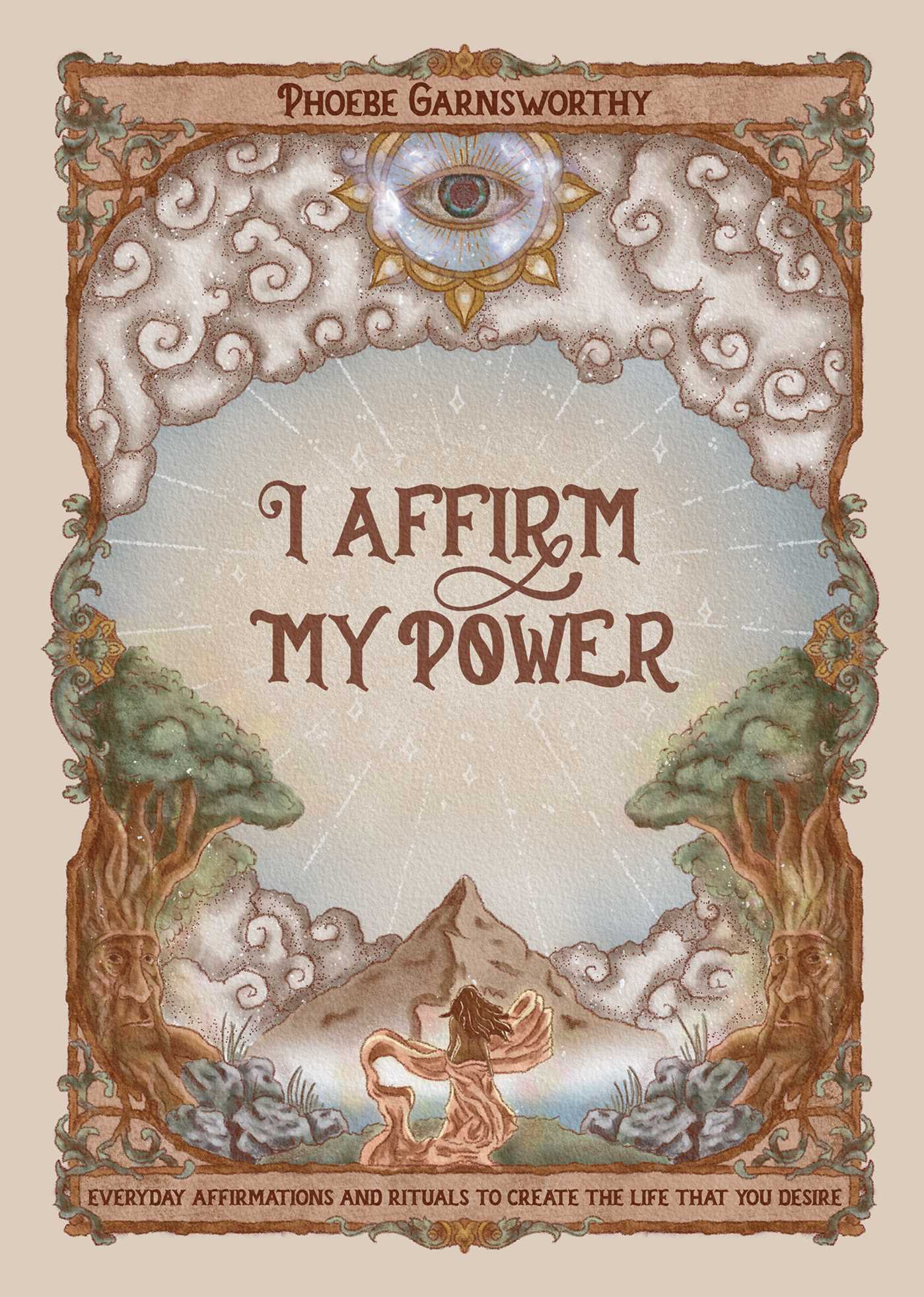 I Affirm My Power : Everyday Affirmations and Rituals to Create the Life That You Desire | Garnsworthy, Phoebe