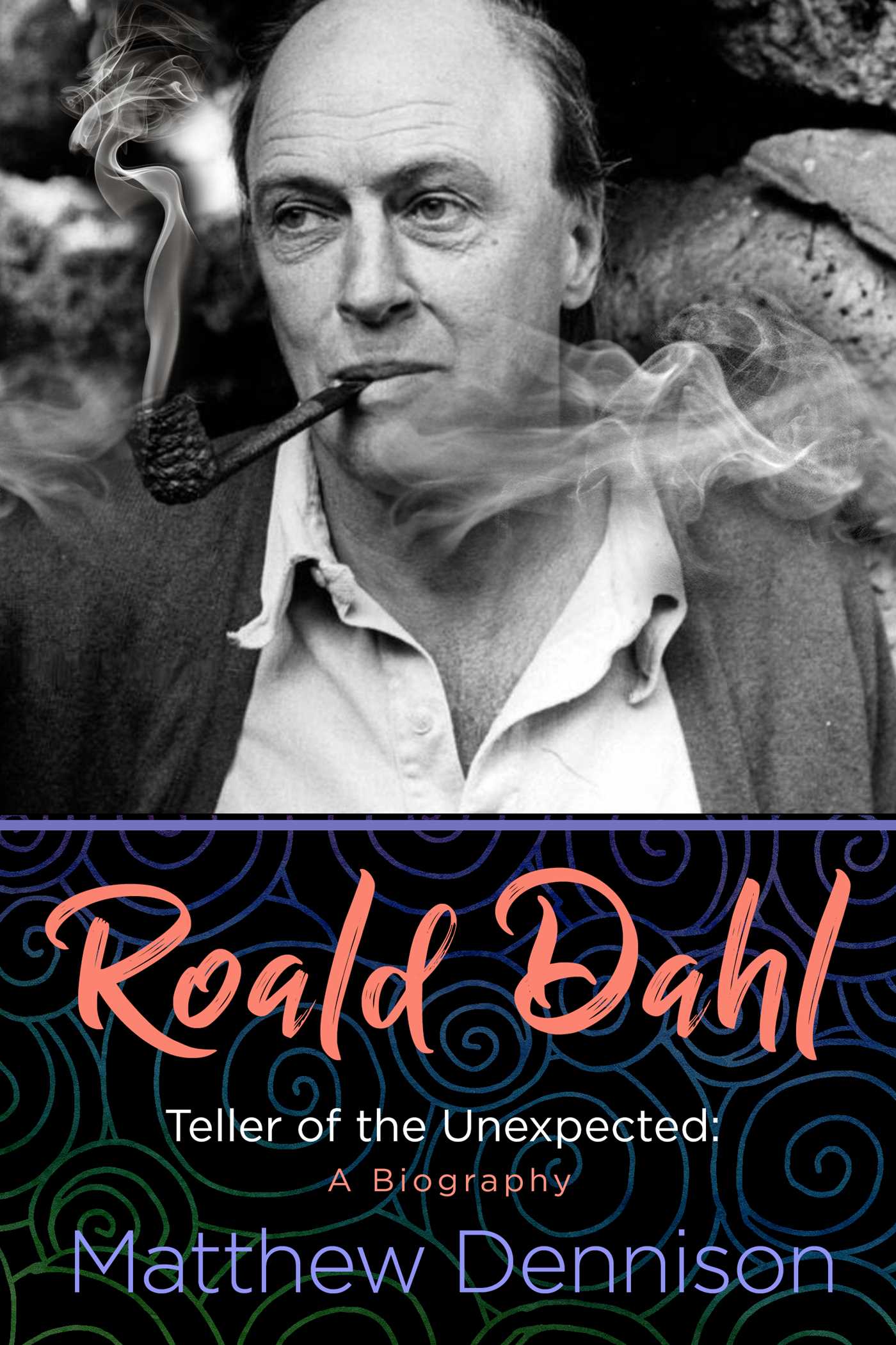Roald Dahl : Teller of the Unexpected: A Biography | Dennison, Matthew
