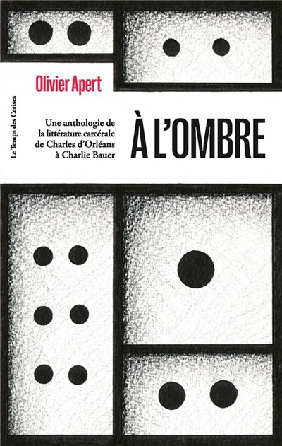 A l'ombre : une anthologie de la littérature carcérale de Charles d'Orléans à Charlie Bauer | Apert, Olivier