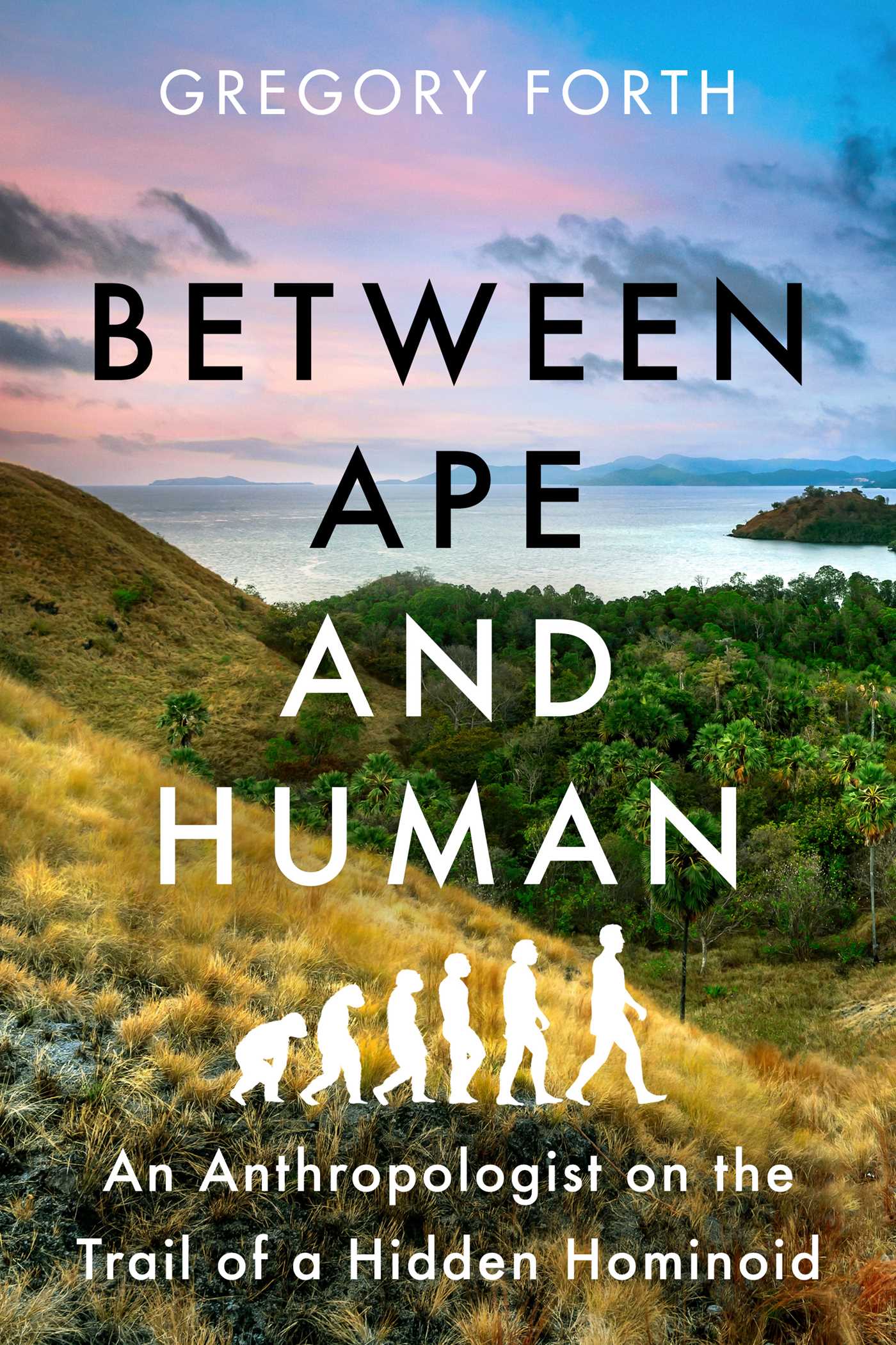 Between Ape and Human : An Anthropologist on the Trail of a Hidden Hominoid | Forth, Gregory