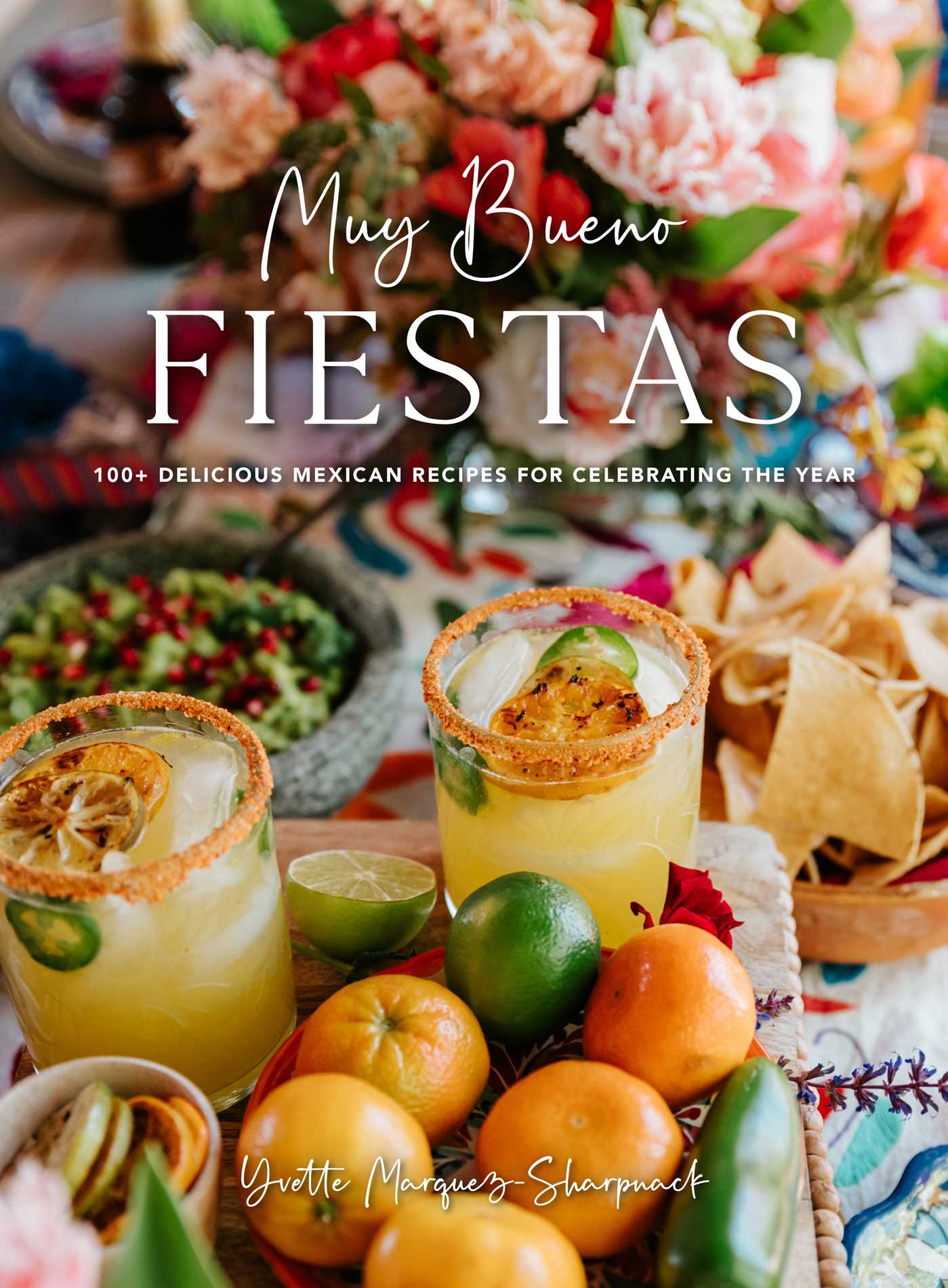 Muy Bueno: FIESTAS : 100+ Delicious Mexican Recipes for Celebrating the Year (Mexican Recipes, Mexican Cookbook, Mexican Cooking, Mexican Food) | Marquez-Sharpnack, Yvette