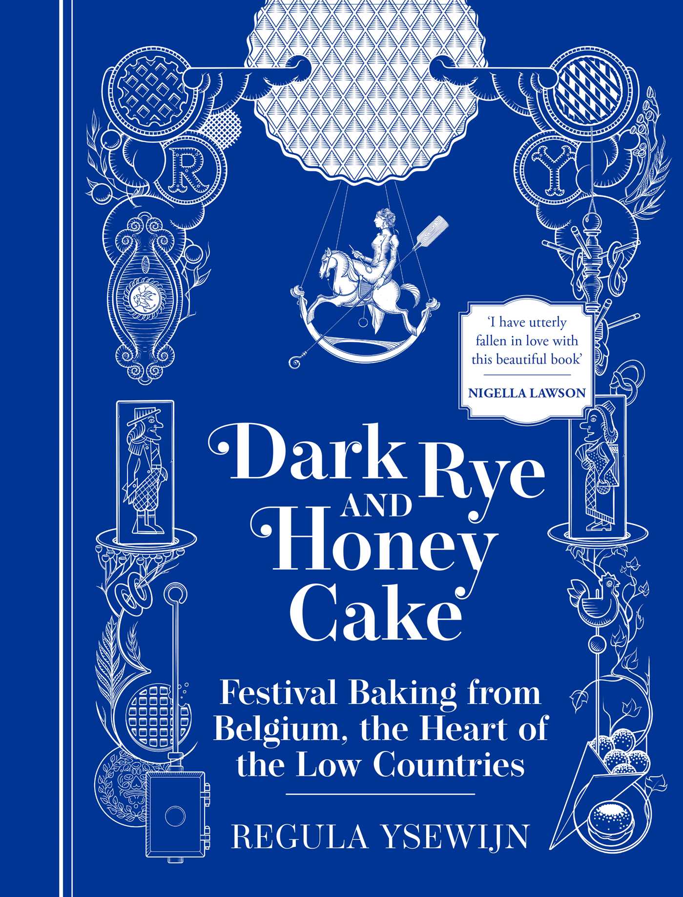 Dark Rye and Honey Cake : Festival Baking from Belgium, the Heart of the Low Countries | Ysewijn, Regula