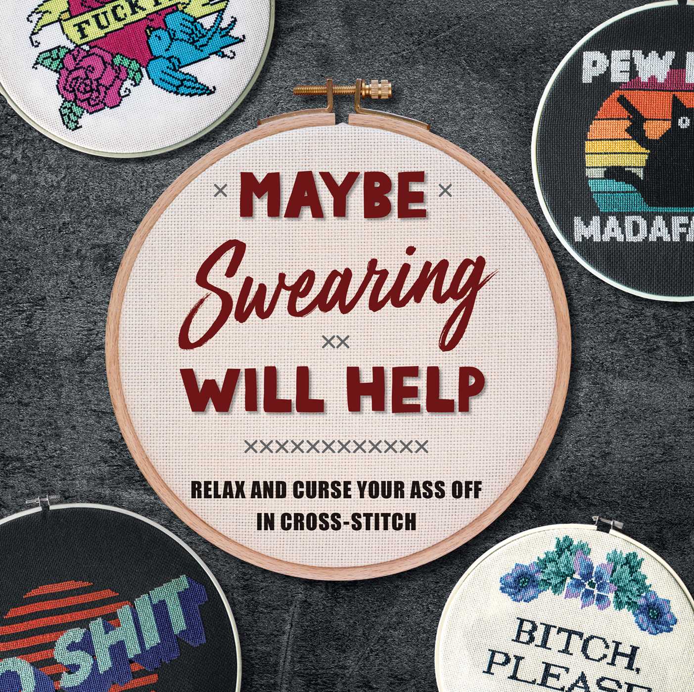 Maybe Swearing Will Help : Relax and Curse Your Ass Off in Cross-Stitch | Weldon Owen
