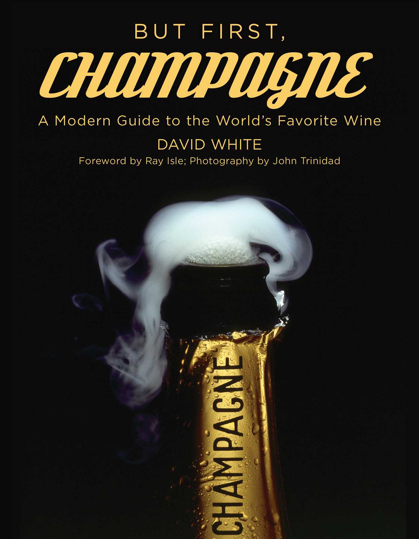 But First, Champagne : A Modern Guide to the World's Favorite Wine | White, David