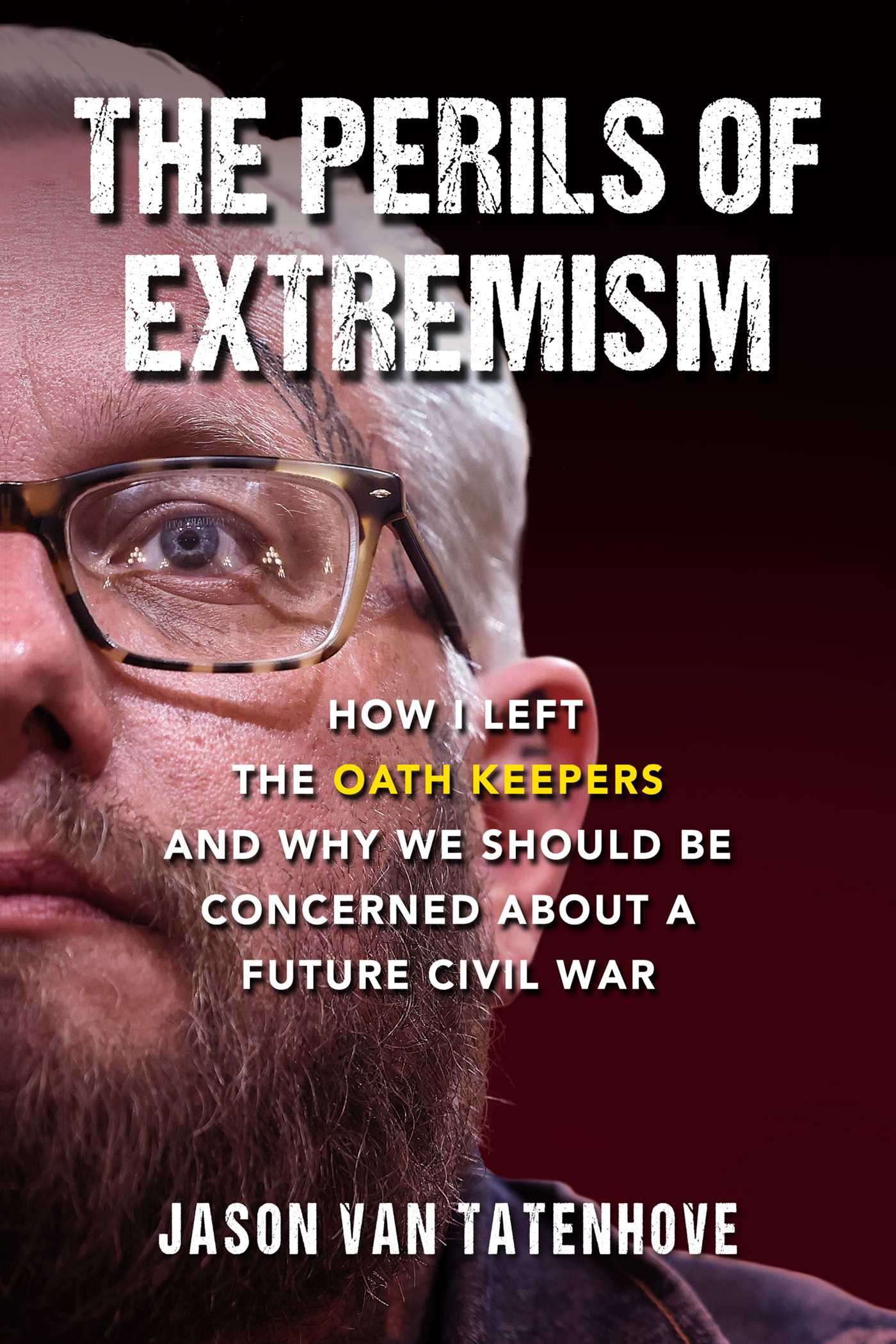 The Perils of Extremism : How I Left the Oath Keepers and Why We Should be Concerned about a Future Civil War | Van Tatenhove, Jason