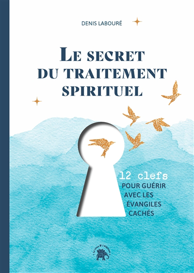 secret du traitement spirituel : 12 clefs pour guérir avec les Evangiles cachés (Le) | Labouré, Denis
