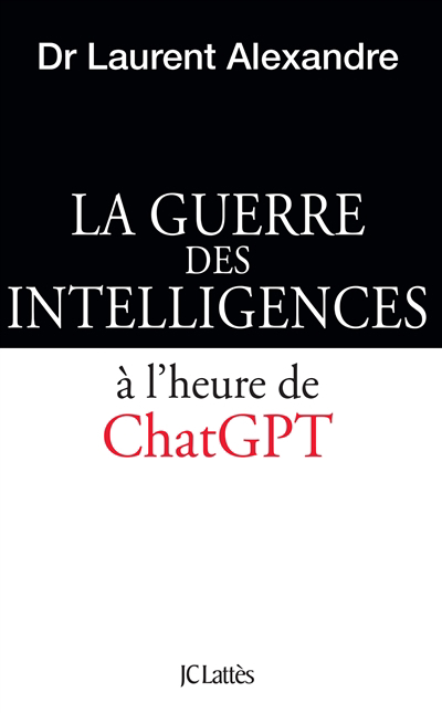 guerre des intelligences à l'heure de ChatGPT (La) | Alexandre, Laurent