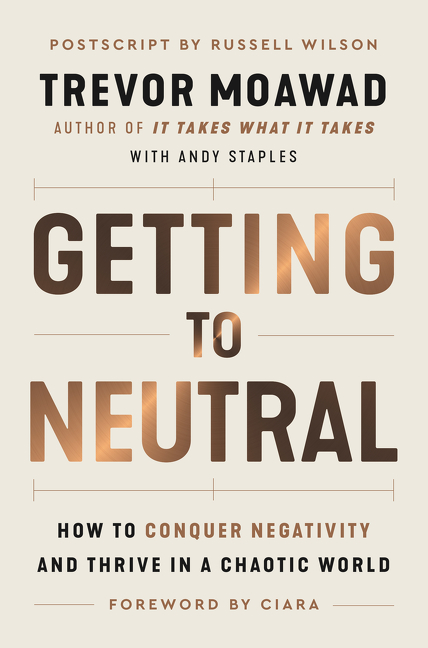 Getting to Neutral : How to Conquer Negativity and Thrive in a Chaotic World | Moawad, Trevor