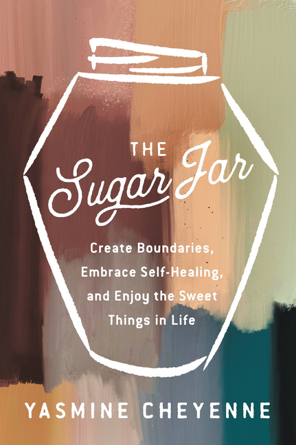 The Sugar Jar : Create Boundaries, Embrace Self-Healing, and Enjoy the Sweet Things in Life | Cheyenne, Yasmine