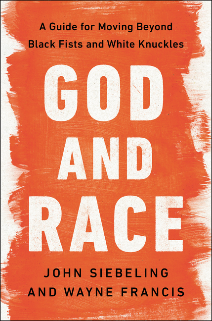 God and Race : A Guide for Moving Beyond Black Fists and White Knuckles | Siebeling, John