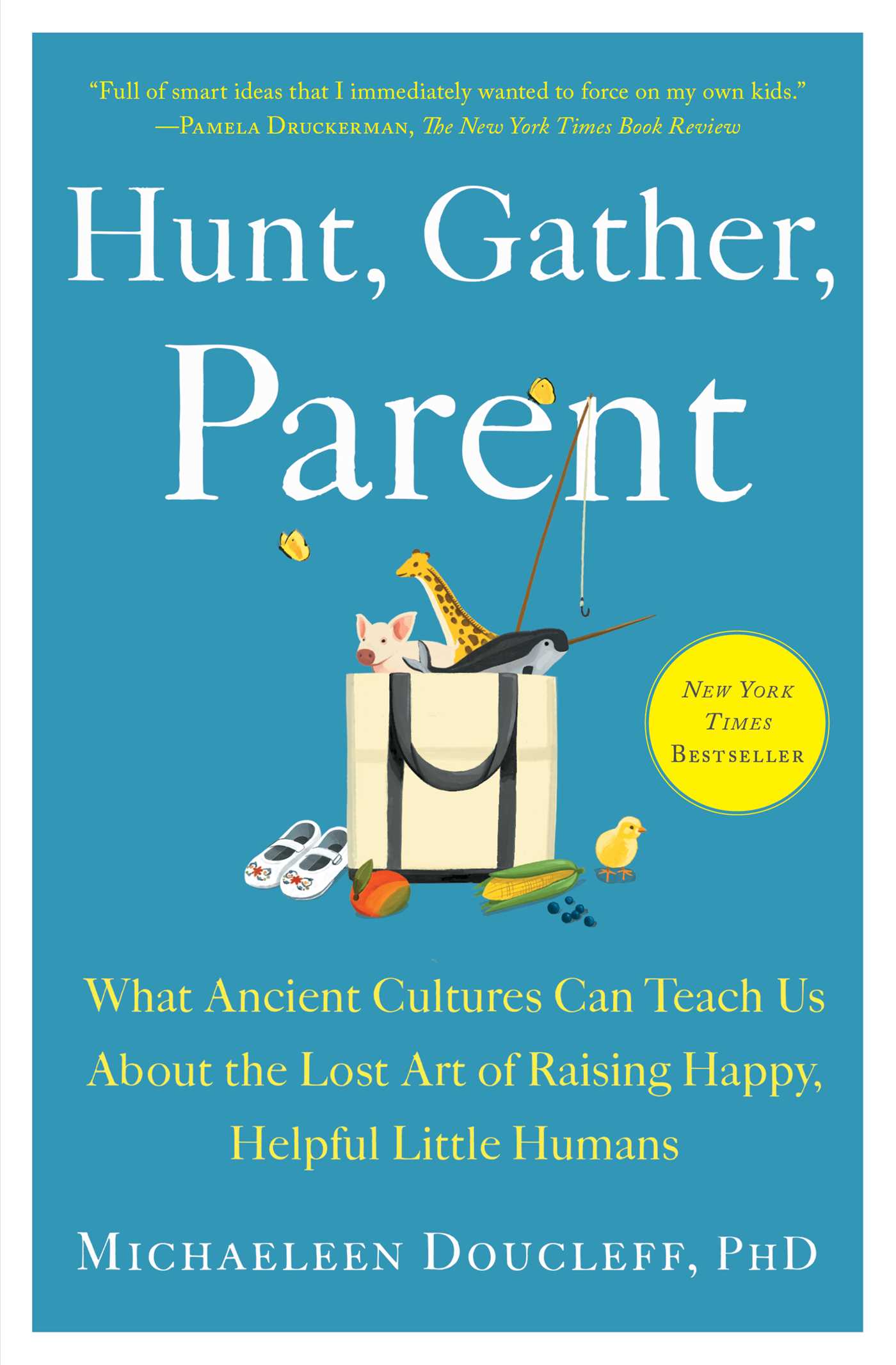 Hunt, Gather, Parent : What Ancient Cultures Can Teach Us About the Lost Art of Raising Happy, Helpful Little Humans | Doucleff, Michaeleen