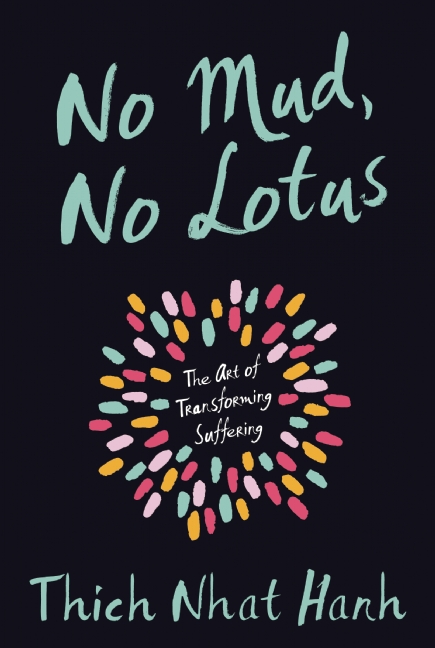 No Mud, No Lotus : The Art of Transforming Suffering | Nhat Hanh, Thich