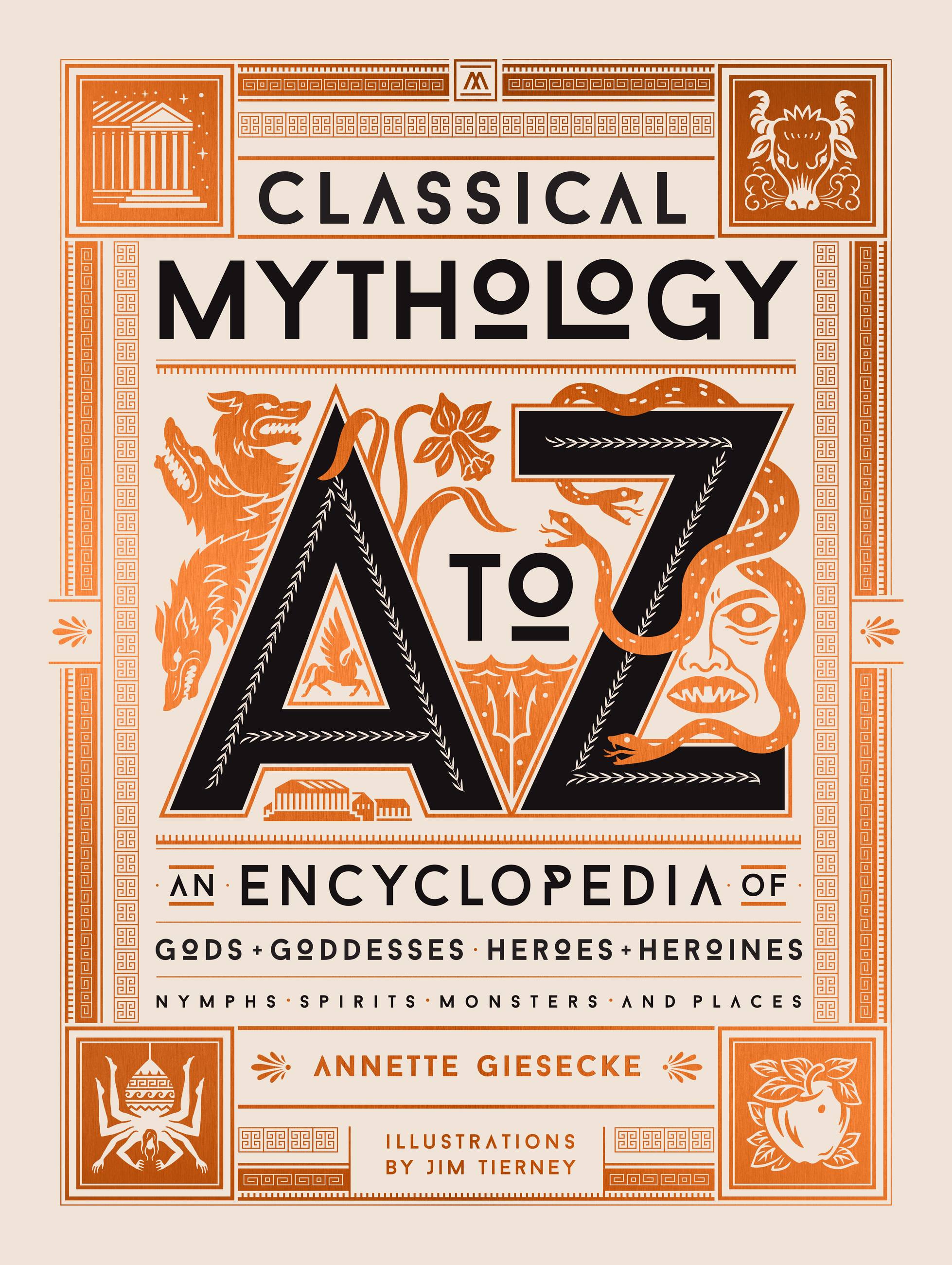 Classical Mythology A to Z : An Encyclopedia of Gods &amp; Goddesses, Heroes &amp; Heroines, Nymphs, Spirits, Monsters, and Places | Giesecke, Annette